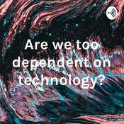 Podcast Are we too dependent on technology?