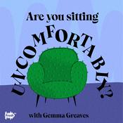 Podcast Are you Sitting Uncomfortably? with Gemma Greaves