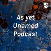 Podcast As yet Unamed Podcast
