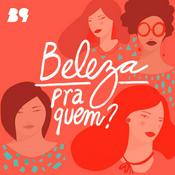 Podcast Beleza Pra Quem?