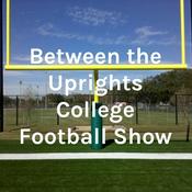 Podcast Between the Uprights College Football Show