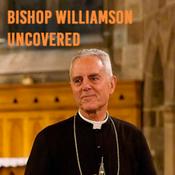Podcast Bishop Williamson Uncovered