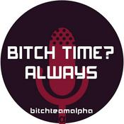 Podcast Bitch Time Always