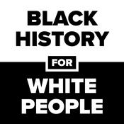 Podcast Black History for White People