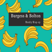 Podcast Burgess & Bolton Weekly Wrap-up
