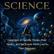 Podcast Catechism of Familiar Things; Their History, and the Events Which Led to Their Discovery