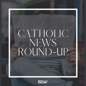 Podcast Catholic News Round-up