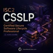 Podcast Certified: The ISC2 CSSLP Audio Course