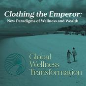 Podcast Clothing the Emperor; New Paradigms of Wellness and Wealth