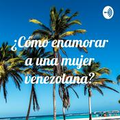 Podcast ¿Cómo enamorar a una mujer venezolana?