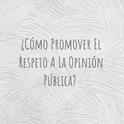 Podcast ¿Cómo Promover El Respeto A La Opinión Pública?