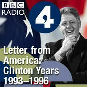 Podcast Letter from America by Alistair Cooke: The Clinton Years (1993-1996)