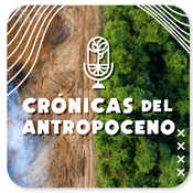 Podcast Crónicas del Antropoceno