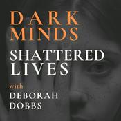 Podcast Dark Minds Shattered Lives