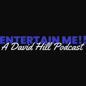 Podcast ENTERTAIN ME!! A David Hill Podcast Channel!
