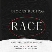 Podcast Deconstructing Race Critical Thought Podcast