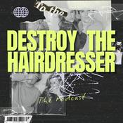 Podcast Destroy The Hairdresser
