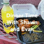 Podcast Dinner Time With Shawn and Evan