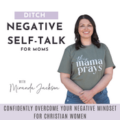 Podcast Ditch Negative Self-Talk for Moms | self-worth, mindset shift, love yourself, self-compassion, self-confidence
