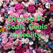 Podcast Dreams To Goals ,Goals to reality