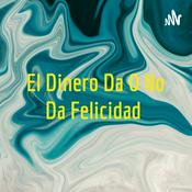 Podcast El Dinero Da O No Da Felicidad