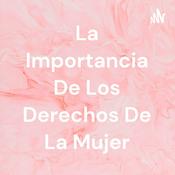 Podcast La Importancia De Los Derechos De La Mujer
