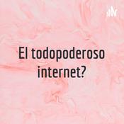 Podcast El todopoderoso internet?