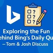 Podcast Exploring the Fun Behind Bing’s Daily Quiz — Tom & Josh Discuss