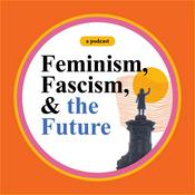 Podcast Feminism, Fascism, and the Future