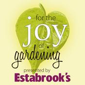 Podcast For the Joy of Gardening! Presented by Estabrook's