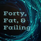 Podcast Forty, Fat, & Failing