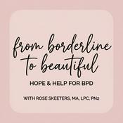 From Borderline to Beautiful: Hope and Help for BPD with Rose Skeeters, MA, LPC, PN2