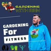 Podcast Gardening For Fitness Gardening With Ben