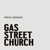Podcast Gas Street Church Weekly Message
