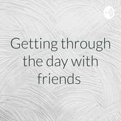 Podcast Getting through the day with friends