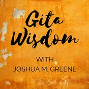 Podcast Gita Wisdom Teachings by Joshua M. Greene (Yogesvara)