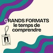 Podcast Grands formats : pour prendre le temps de comprendre