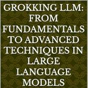 Podcast Grokking LLM: From Fundamentals to Advanced Techniques in Large Language Models