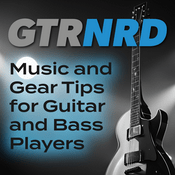 Podcast GTRNRD: Music and Gear Tips for Guitar and Bass Players