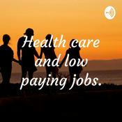 Podcast Health care and low paying jobs.