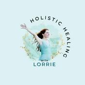 Podcast Holistic Healing with Lorrie - for Root Cause Healing of Chronic Illness and Symptoms