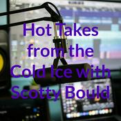 Podcast Hot Takes from the Cold Ice with Scotty Bould
