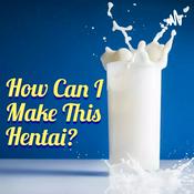 Podcast How Can I Make This Hentai?