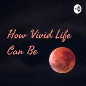 Podcast How Vivid Life Can Be
