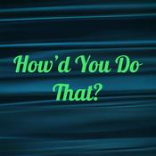 Podcast How'd You Do That?