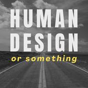 Podcast Human Design Or Something Podcast