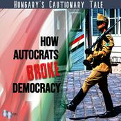 Podcast Hungary’s Cautionary Tale: How Autocrats Broke Democracy