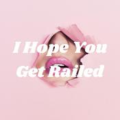 Podcast I Hope You Get Railed