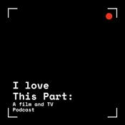 Podcast I Love This Part: A Film and TV Podcast