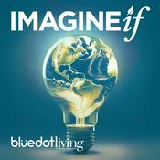 Podcast Imagine If... a Bluedot Living Podcast